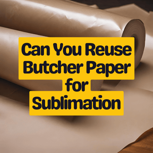 Can You Reuse Butcher Paper for Sublimation? Best Answer Here